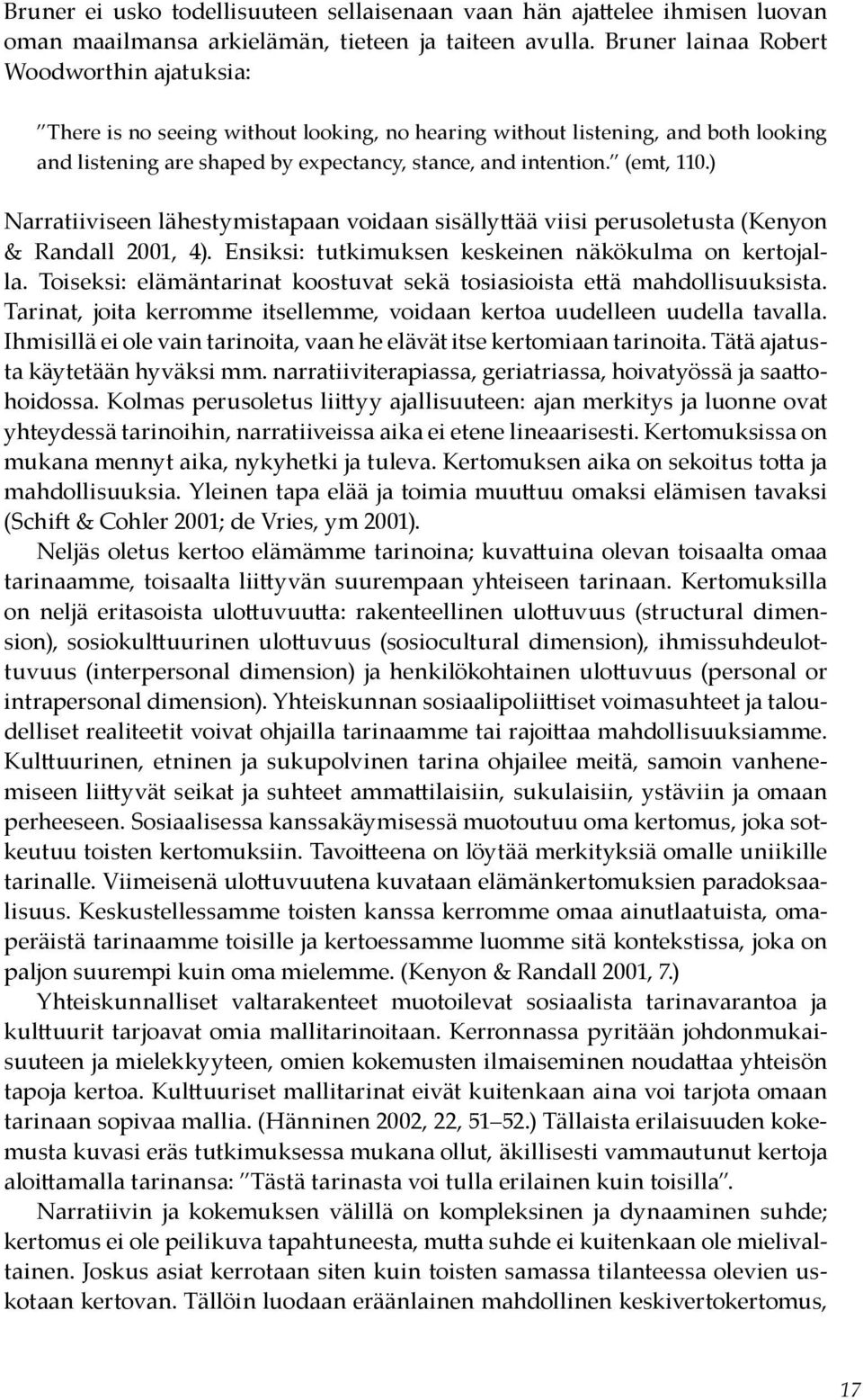 ) Narratiiviseen lähestymistapaan voidaan sisällyttää viisi perusoletusta (Kenyon & Randall 2001, 4). Ensiksi: tutkimuksen keskeinen näkökulma on kertojalla.