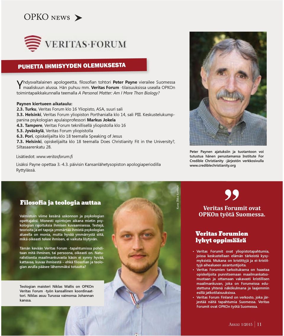 Turku, Veritas Forum klo 16 Yliopisto, ASA, suuri sali 3.3. Helsinki, Veritas Forum yliopiston Porthanialla klo 14, sali PIII. Keskustelukumppanina psykologian apulaisprofessori Markus Jokela 4.3. Tampere, Veritas Forum teknillisella yliopistolla klo 16 5.