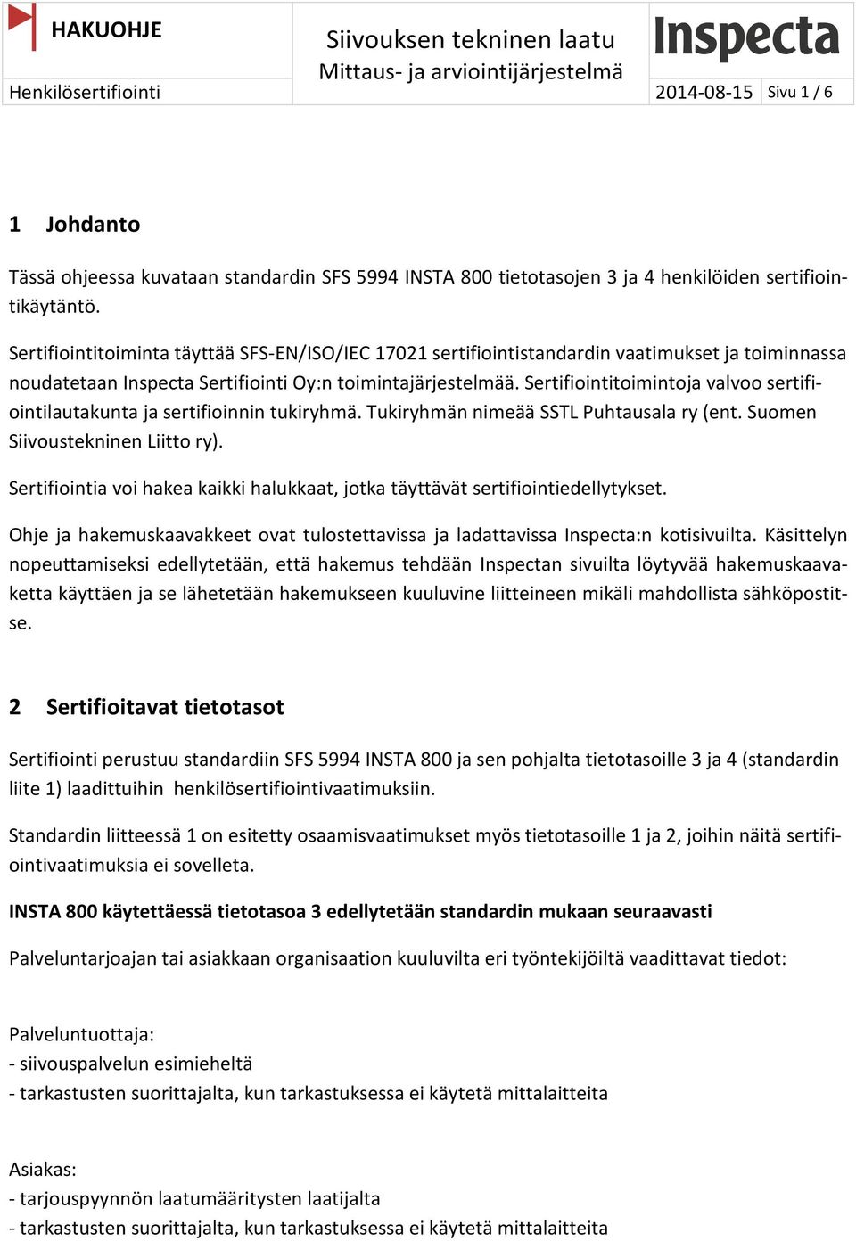 Sertifiointitoimintoja valvoo sertifiointilautakunta ja sertifioinnin tukiryhmä. Tukiryhmän nimeää SSTL Puhtausala ry (ent. Suomen Siivoustekninen Liitto ry).