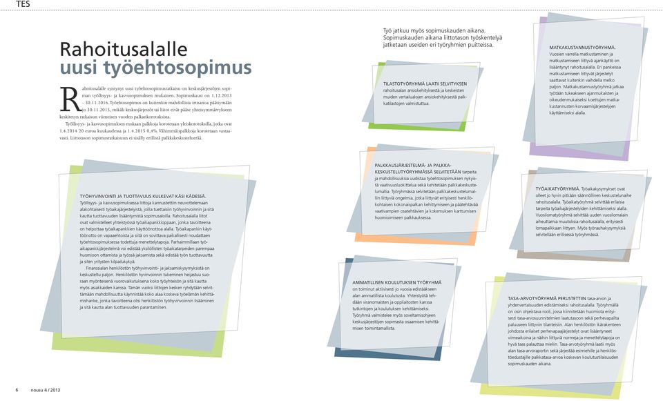 Työllisyys- ja kasvusopimuksen mukaan palkkoja korotetaan yleiskorotuksilla, jotka ovat 1.4.2014 20 euroa kuukaudessa ja 1.4.2015 0,4%. Vähimmäispalkkoja korotetaan vastaavasti.