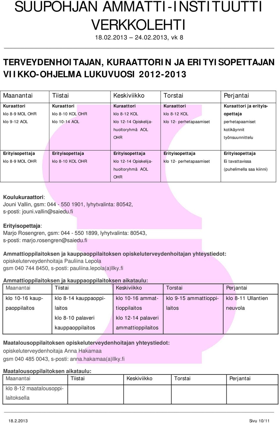 työnsuunnittelu Erityisopettaja Erityisopettaja Erityisopettaja Erityisopettaja Erityisopettaja klo 8-9 MOL OHR klo 8-10 KOL OHR klo 12-14 Opiskelija- klo 12- perhetapaamiset Ei tavattavissa