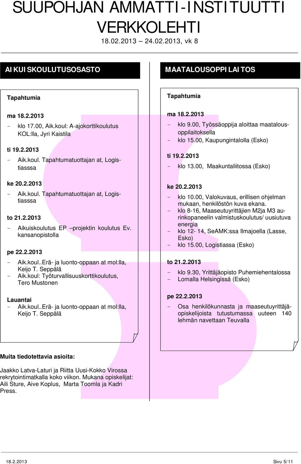 koul: Työturvallisuuskorttikoulutus, Tero Mustonen Lauantai - Aik.koul..Erä- ja luonto-oppaan at mol:lla, Keijo T. Seppälä Tapahtumia ma 18.2.2013 - klo 9.