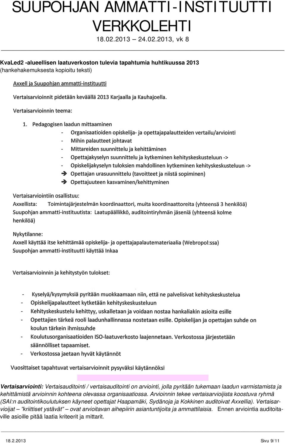 Arvioinnin tekee vertaisarvioijista koostuva ryhmä (SAI:n auditointikoulutuksen käyneet opettajat Haapamäki, Sydänoja ja Kokkinen auditoivat Axxellia).