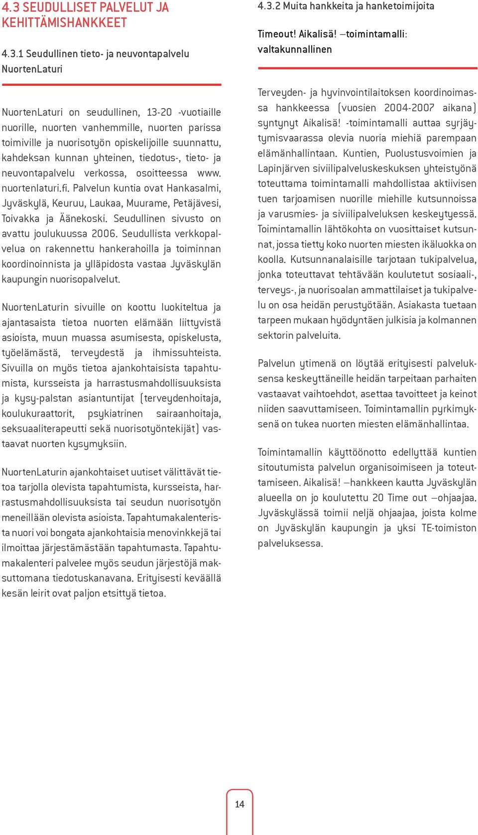 Palvelun kuntia ovat Hankasalmi, Jyväskylä, Keuruu, Laukaa, Muurame, Petäjävesi, Toivakka ja Äänekoski. Seudullinen sivusto on avattu joulukuussa 2006.