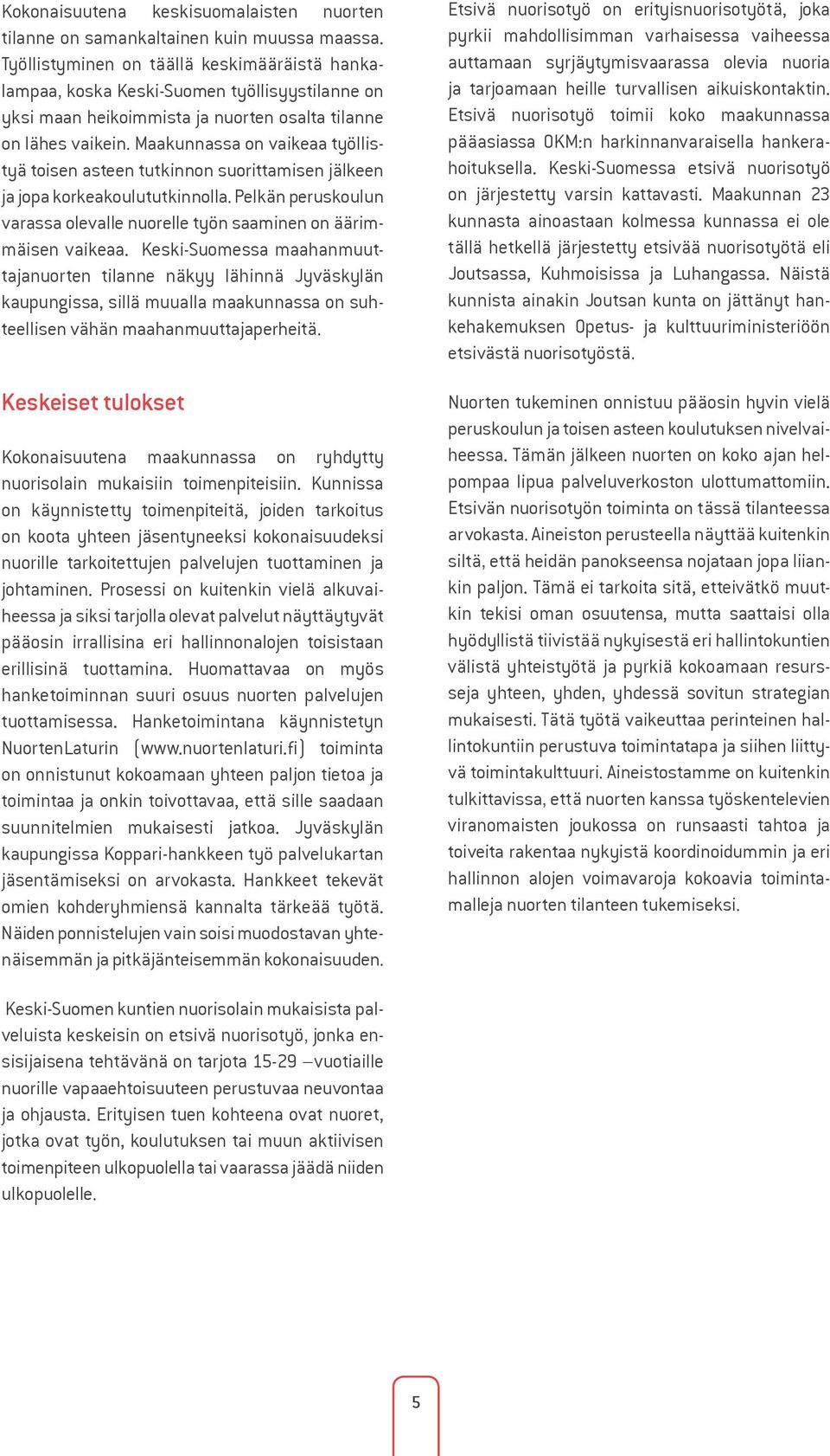 Maakunnassa on vaikeaa työllistyä toisen asteen tutkinnon suorittamisen jälkeen ja jopa korkeakoulututkinnolla. Pelkän peruskoulun varassa olevalle nuorelle työn saaminen on äärimmäisen vaikeaa.