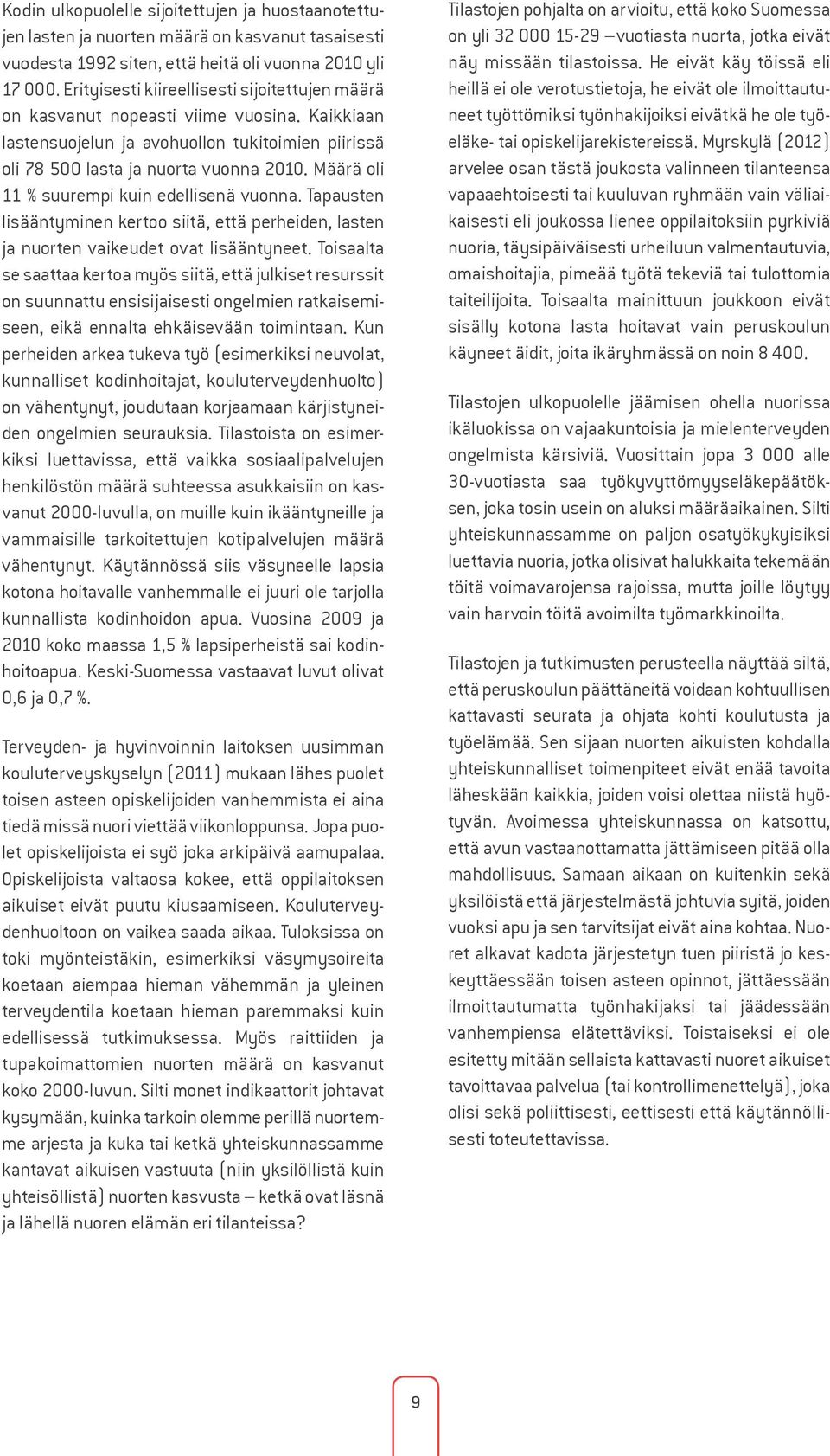 Määrä oli 11 % suurempi kuin edellisenä vuonna. Tapausten lisääntyminen kertoo siitä, että perheiden, lasten ja nuorten vaikeudet ovat lisääntyneet.