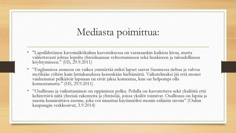 Vaikutelmaksi jää että monet vanhemmat pelkäävät lapsiaan tai eivät jaksa komentaa, kun on helpompi olla komentamatta." (HS, 29.9.2011) Osallisuus ja vaikuttaminen on oppimisen polku.