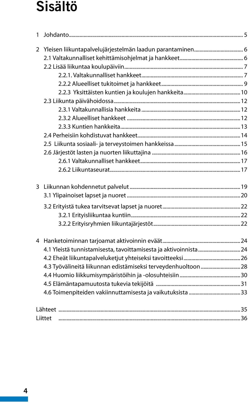 ..12 2.3.3 Kuntien hankkeita...13 2.4 Perheisiin kohdistuvat hankkeet...14 2.5 Liikunta sosiaali- ja terveystoimen hankkeissa...15 2.6 Järjestöt lasten ja nuorten liikuttajina...16 2.6.1 Valtakunnalliset hankkeet.