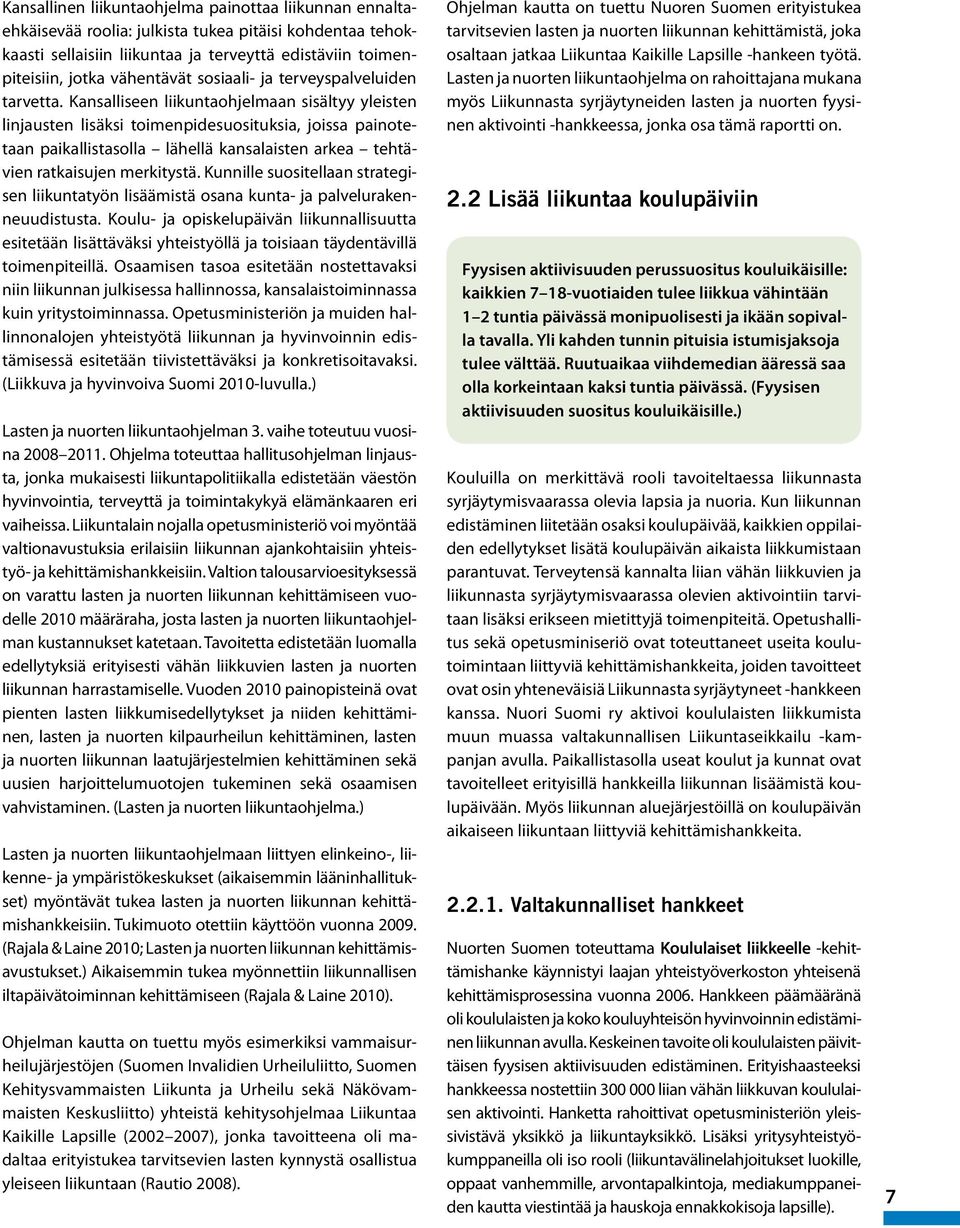 Kansalliseen liikuntaohjelmaan sisältyy yleisten linjausten lisäksi toimenpidesuosituksia, joissa painotetaan paikallistasolla lähellä kansalaisten arkea tehtävien ratkaisujen merkitystä.