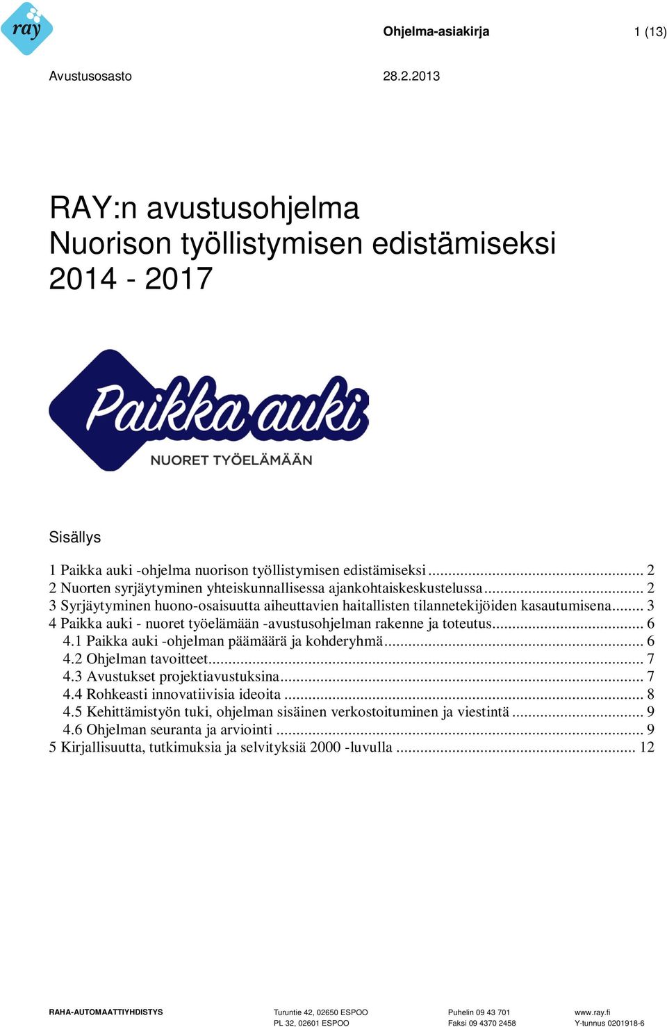 .. 3 4 Paikka auki - nuoret työelämään -avustusohjelman rakenne ja toteutus... 6 4.1 Paikka auki -ohjelman päämäärä ja kohderyhmä... 6 4.2 Ohjelman tavoitteet... 7 4.3 Avustukset projektiavustuksina.