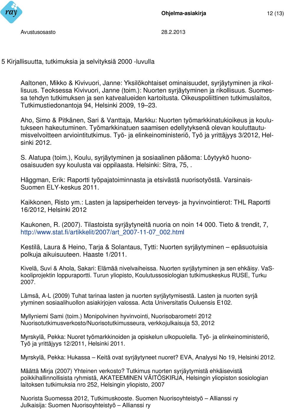 Oikeuspoliittinen tutkimuslaitos, Tutkimustiedonantoja 94, Helsinki 2009, 19 23. Aho, Simo & Pitkänen, Sari & Vanttaja, Markku: Nuorten työmarkkinatukioikeus ja koulutukseen hakeutuminen.