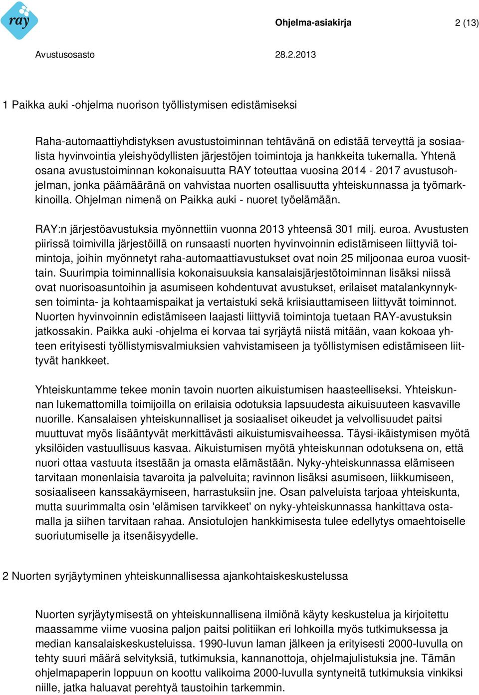 Yhtenä osana avustustoiminnan kokonaisuutta RAY toteuttaa vuosina 2014-2017 avustusohjelman, jonka päämääränä on vahvistaa nuorten osallisuutta yhteiskunnassa ja työmarkkinoilla.