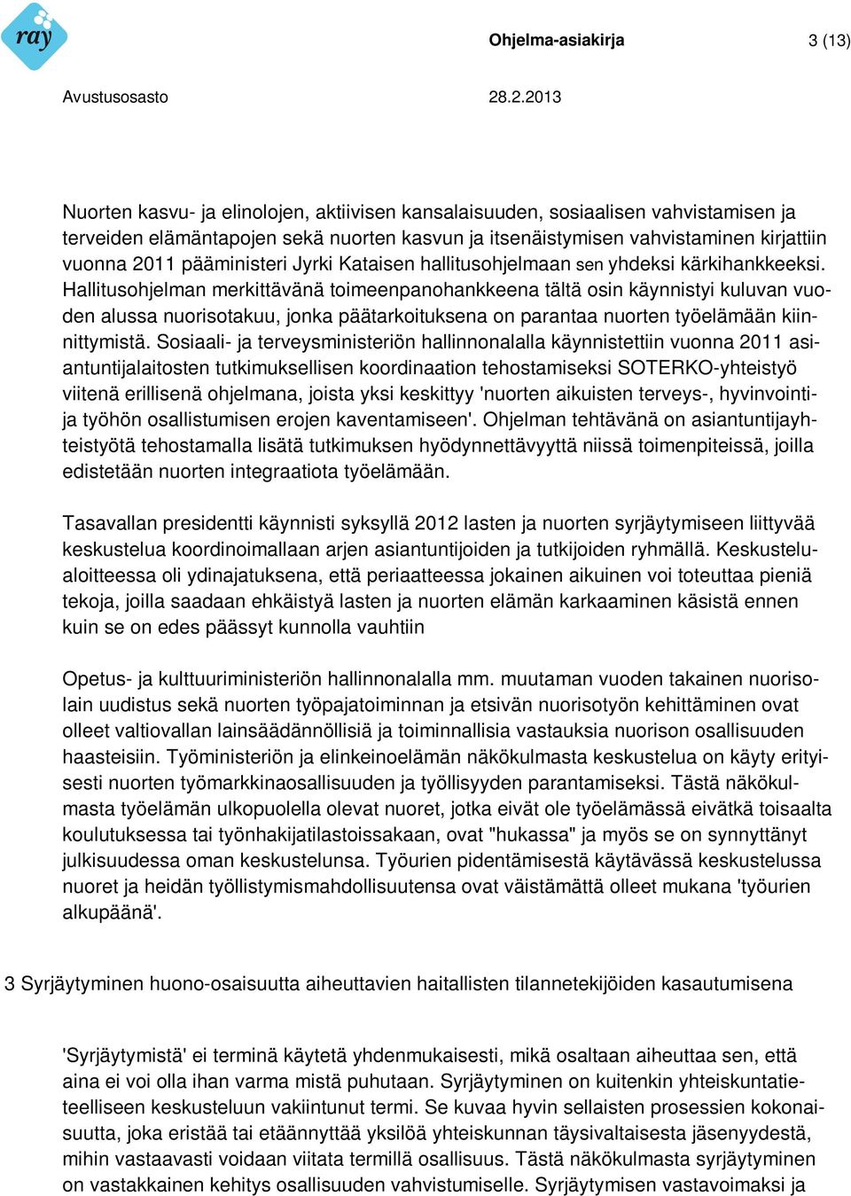 Hallitusohjelman merkittävänä toimeenpanohankkeena tältä osin käynnistyi kuluvan vuoden alussa nuorisotakuu, jonka päätarkoituksena on parantaa nuorten työelämään kiinnittymistä.