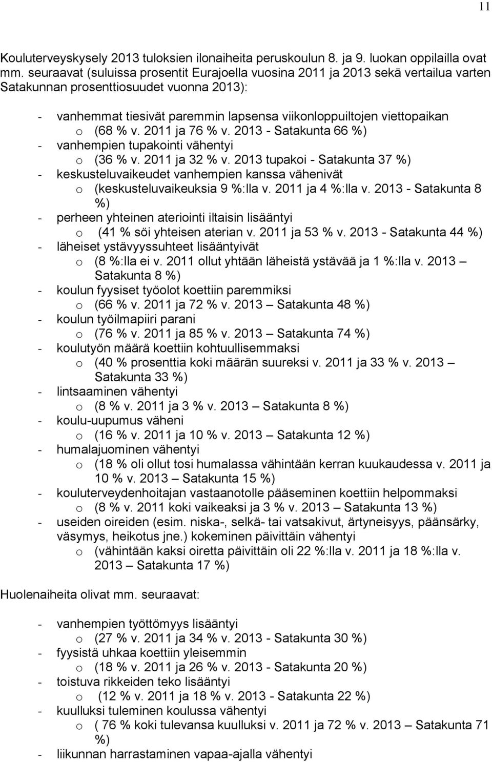 (68 % v. 2011 ja 76 % v. 2013 - Satakunta 66 %) - vanhempien tupakointi vähentyi o (36 % v. 2011 ja 32 % v.