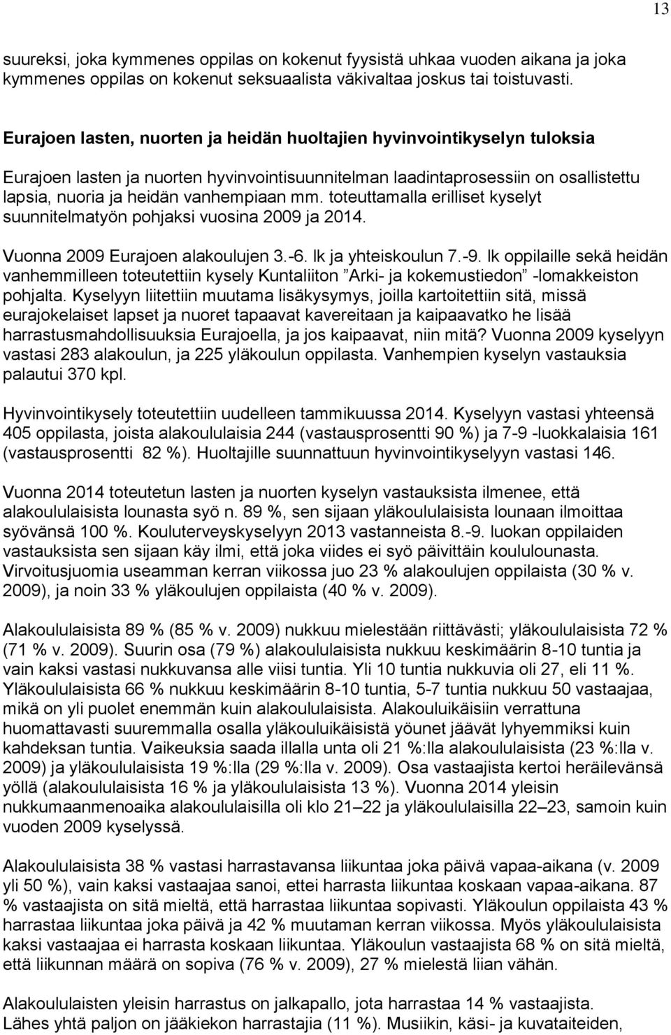 toteuttamalla erilliset kyselyt suunnitelmatyön pohjaksi vuosina 2009 ja 2014. Vuonna 2009 Eurajoen alakoulujen 3.-6. lk ja yhteiskoulun 7.-9.