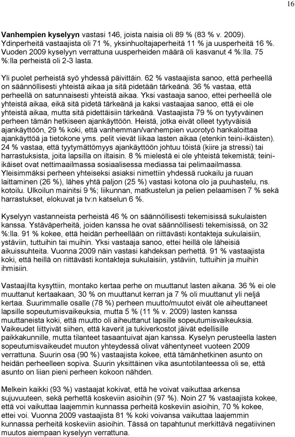 62 % vastaajista sanoo, että perheellä on säännöllisesti yhteistä aikaa ja sitä pidetään tärkeänä. 36 % vastaa, että perheellä on satunnaisesti yhteistä aikaa.