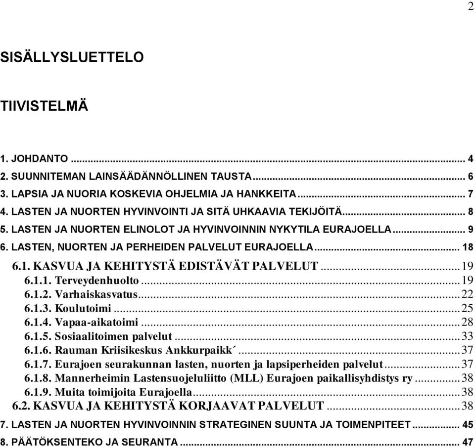 6.1. KASVUA JA KEHITYSTÄ EDISTÄVÄT PALVELUT... 19 6.1.1. Terveydenhuolto... 19 6.1.2. Varhaiskasvatus... 22 6.1.3. Koulutoimi... 25 6.1.4. Vapaa-aikatoimi... 28 6.1.5. Sosiaalitoimen palvelut... 33 6.