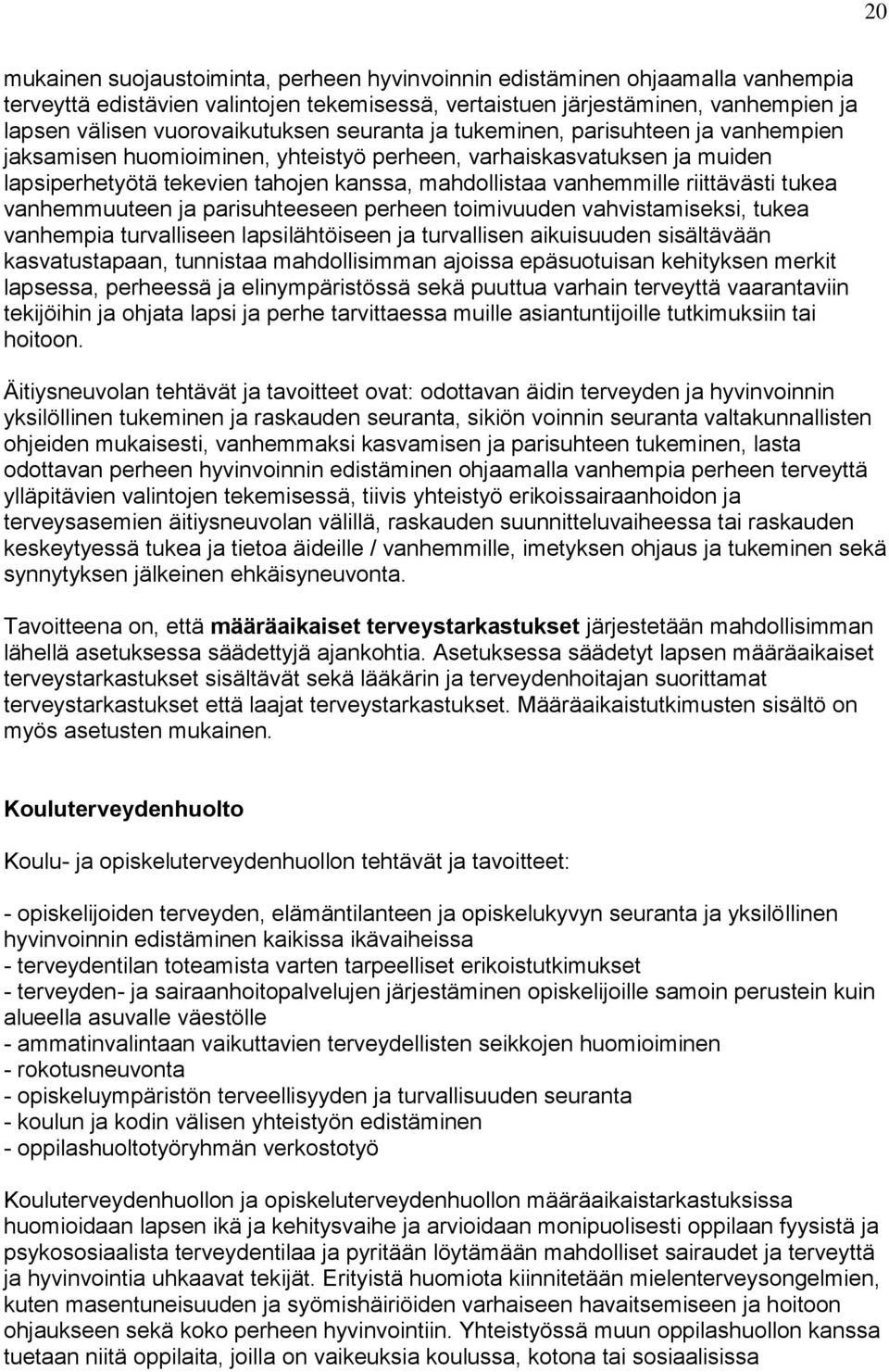 vanhemmille riittävästi tukea vanhemmuuteen ja parisuhteeseen perheen toimivuuden vahvistamiseksi, tukea vanhempia turvalliseen lapsilähtöiseen ja turvallisen aikuisuuden sisältävään kasvatustapaan,