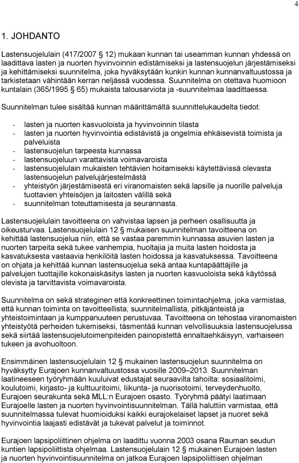 Suunnitelma on otettava huomioon kuntalain (365/1995 65) mukaista talousarviota ja -suunnitelmaa laadittaessa.