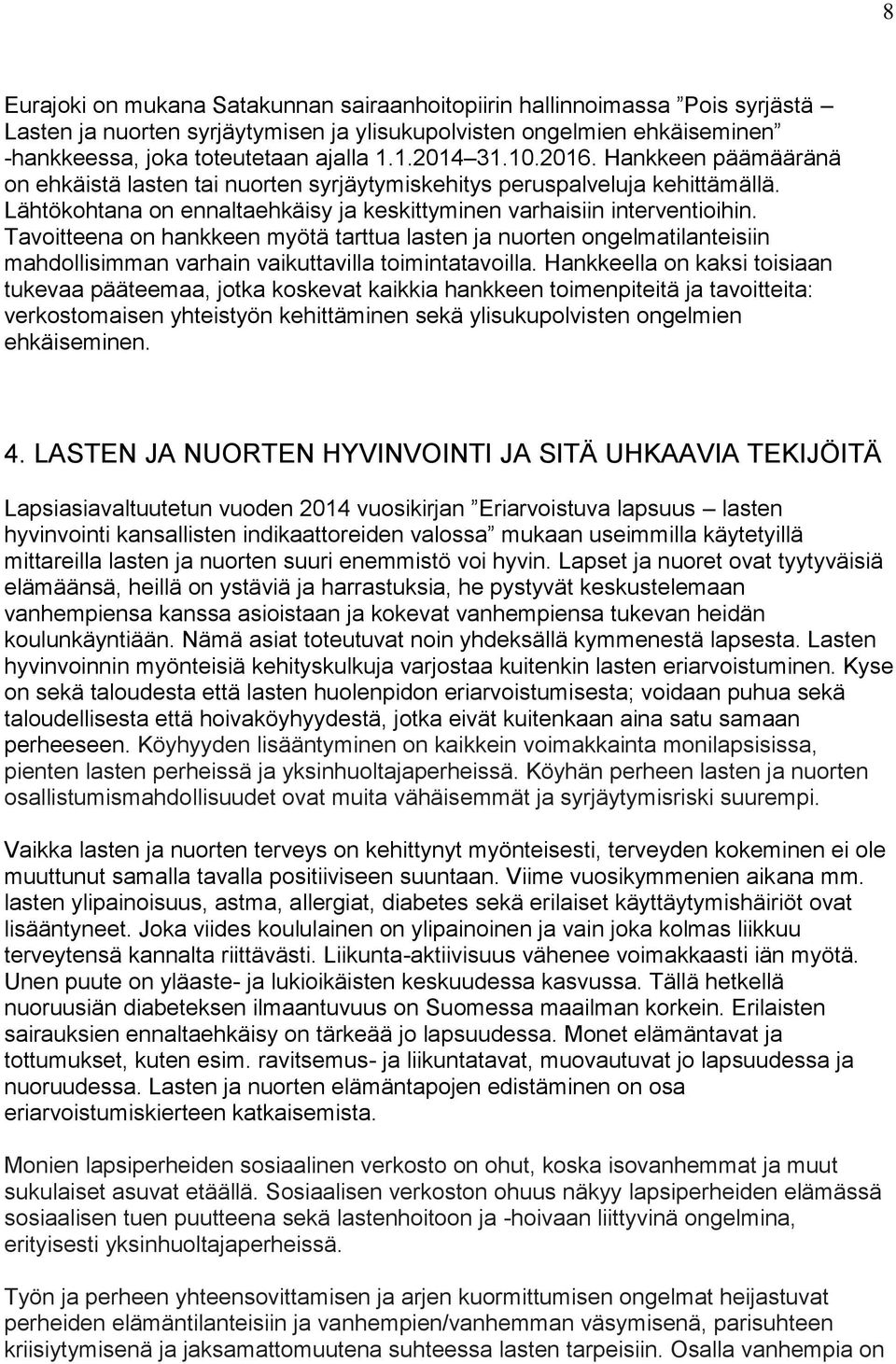 Tavoitteena on hankkeen myötä tarttua lasten ja nuorten ongelmatilanteisiin mahdollisimman varhain vaikuttavilla toimintatavoilla.