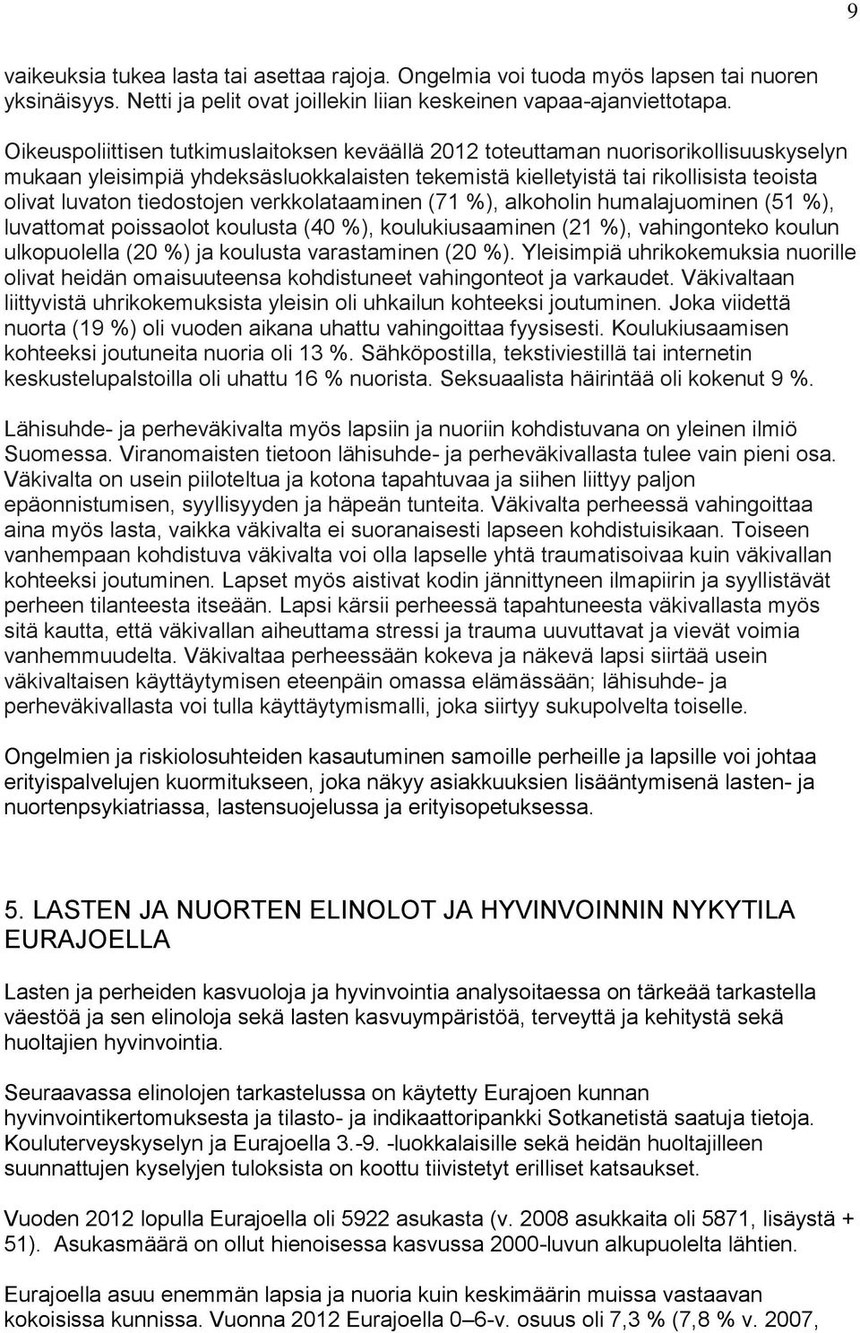 tiedostojen verkkolataaminen (71 %), alkoholin humalajuominen (51 %), luvattomat poissaolot koulusta (40 %), koulukiusaaminen (21 %), vahingonteko koulun ulkopuolella (20 %) ja koulusta varastaminen