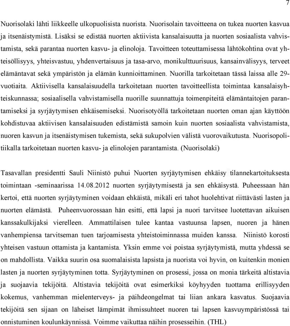 Tavoitteen toteuttamisessa lähtökohtina ovat yhteisöllisyys, yhteisvastuu, yhdenvertaisuus ja tasa-arvo, monikulttuurisuus, kansainvälisyys, terveet elämäntavat sekä ympäristön ja elämän