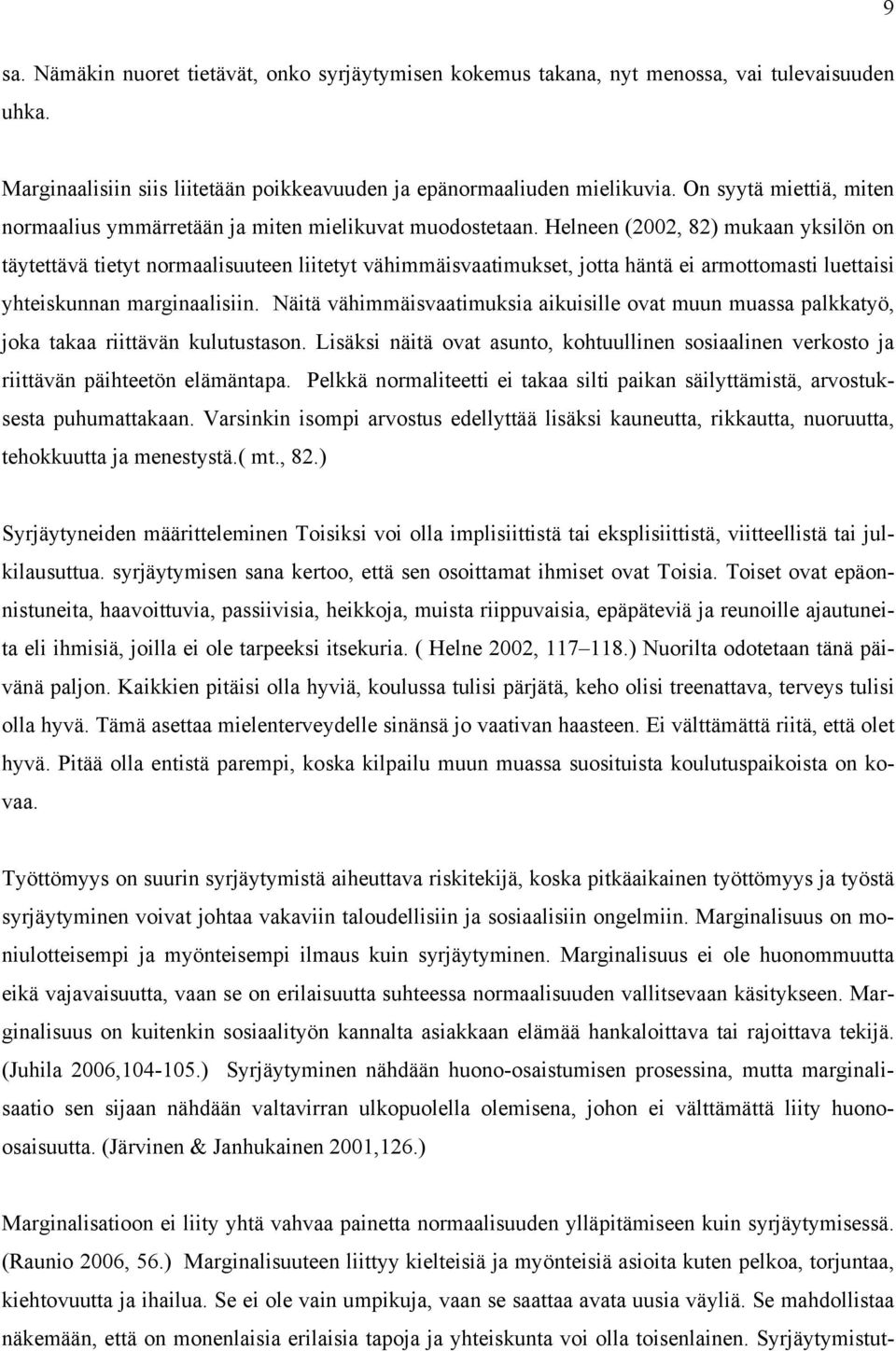 Helneen (2002, 82) mukaan yksilön on täytettävä tietyt normaalisuuteen liitetyt vähimmäisvaatimukset, jotta häntä ei armottomasti luettaisi yhteiskunnan marginaalisiin.