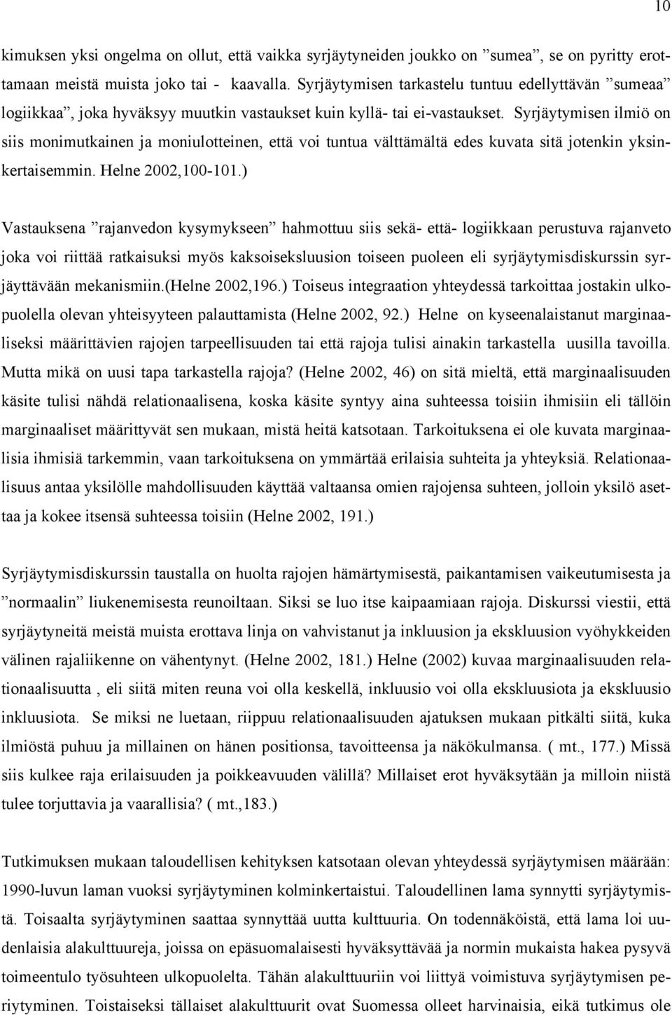 Syrjäytymisen ilmiö on siis monimutkainen ja moniulotteinen, että voi tuntua välttämältä edes kuvata sitä jotenkin yksinkertaisemmin. Helne 2002,100-101.