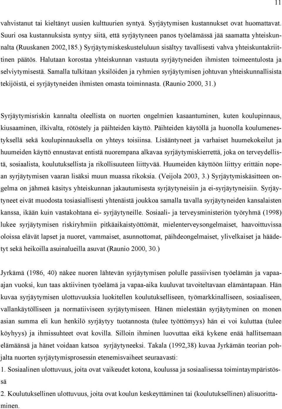 ) Syrjäytymiskeskusteluluun sisältyy tavallisesti vahva yhteiskuntakriittinen päätös. Halutaan korostaa yhteiskunnan vastuuta syrjäytyneiden ihmisten toimeentulosta ja selviytymisestä.