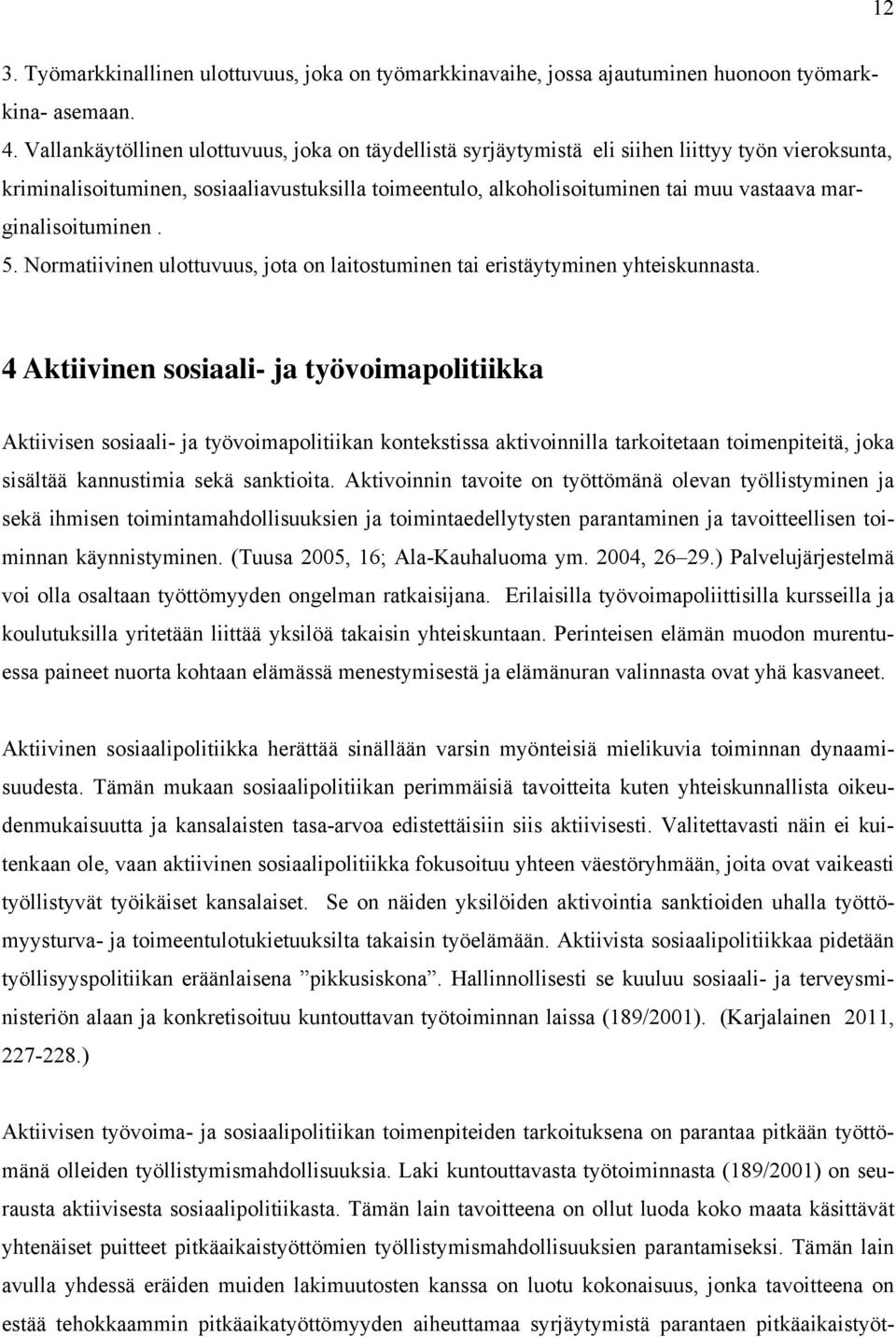 marginalisoituminen. 5. Normatiivinen ulottuvuus, jota on laitostuminen tai eristäytyminen yhteiskunnasta.