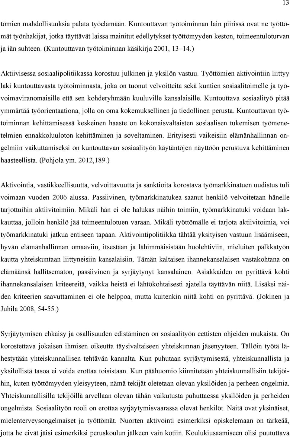 (Kuntouttavan työtoiminnan käsikirja 2001, 13 14.) Aktiivisessa sosiaalipolitiikassa korostuu julkinen ja yksilön vastuu.