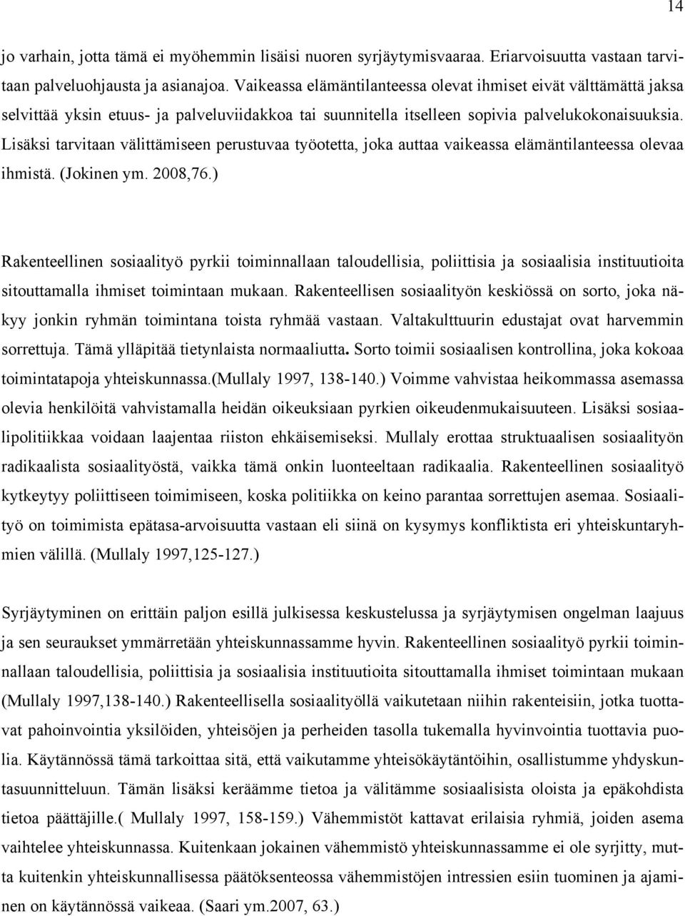 Lisäksi tarvitaan välittämiseen perustuvaa työotetta, joka auttaa vaikeassa elämäntilanteessa olevaa ihmistä. (Jokinen ym. 2008,76.