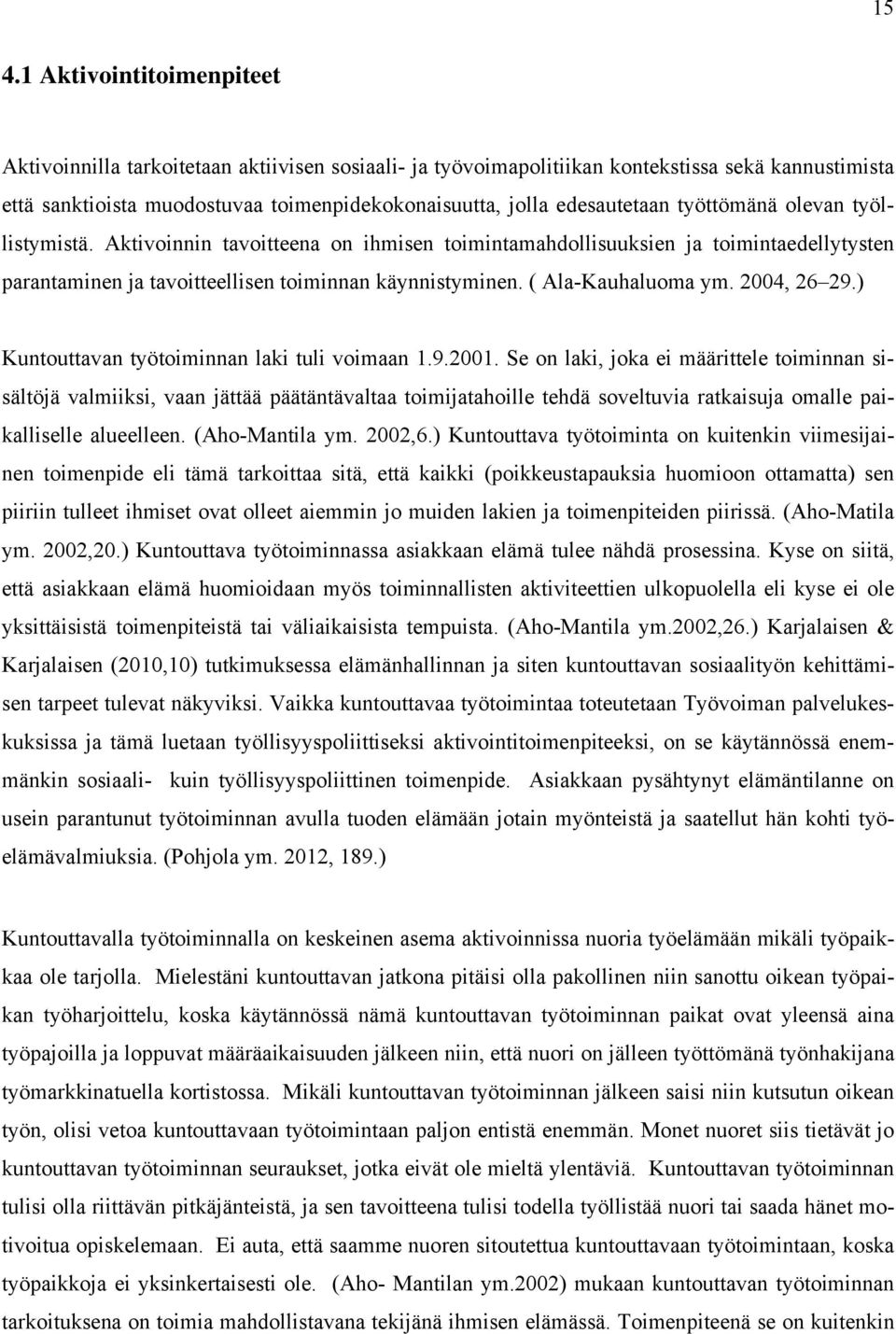 ( Ala-Kauhaluoma ym. 2004, 26 29.) Kuntouttavan työtoiminnan laki tuli voimaan 1.9.2001.