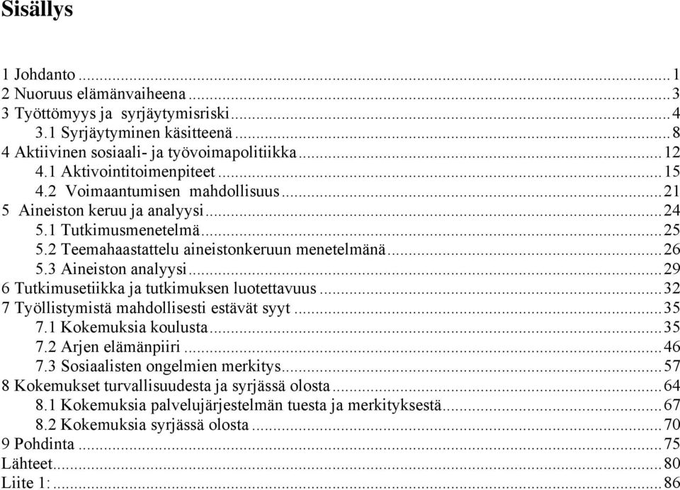 3 Aineiston analyysi...29 6 Tutkimusetiikka ja tutkimuksen luotettavuus...32 7 Työllistymistä mahdollisesti estävät syyt...35 7.1 Kokemuksia koulusta...35 7.2 Arjen elämänpiiri...46 7.