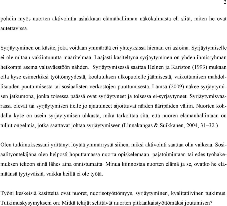 Syrjäytymisessä saattaa Helnen ja Kariston (1993) mukaan olla kyse esimerkiksi työttömyydestä, koulutuksen ulkopuolelle jäämisestä, vaikuttamisen mahdollisuuden puuttumisesta tai sosiaalisten