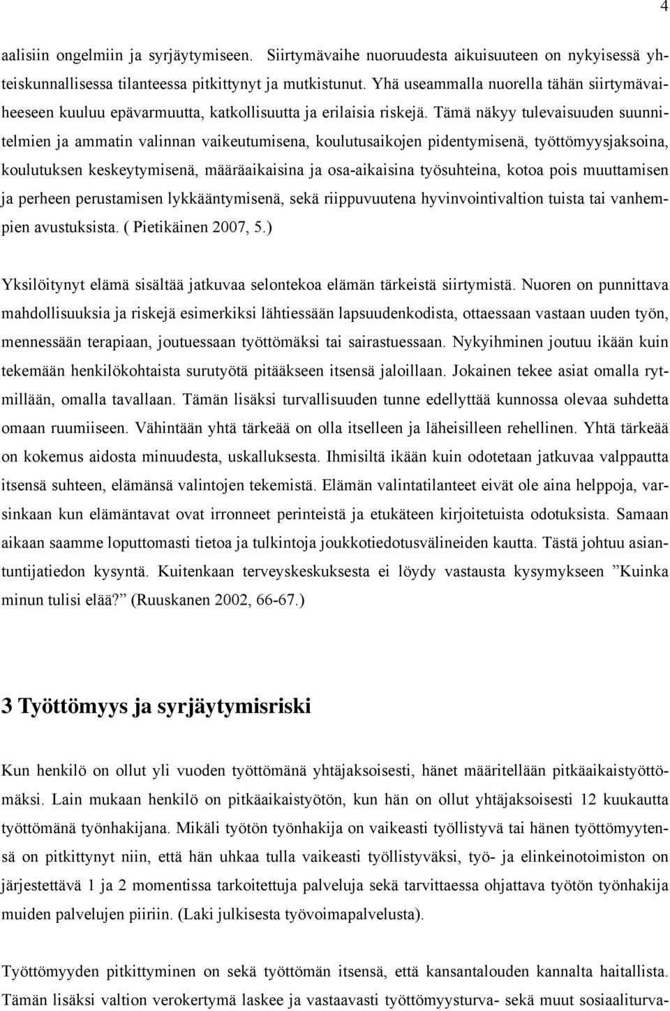 Tämä näkyy tulevaisuuden suunnitelmien ja ammatin valinnan vaikeutumisena, koulutusaikojen pidentymisenä, työttömyysjaksoina, koulutuksen keskeytymisenä, määräaikaisina ja osa-aikaisina työsuhteina,