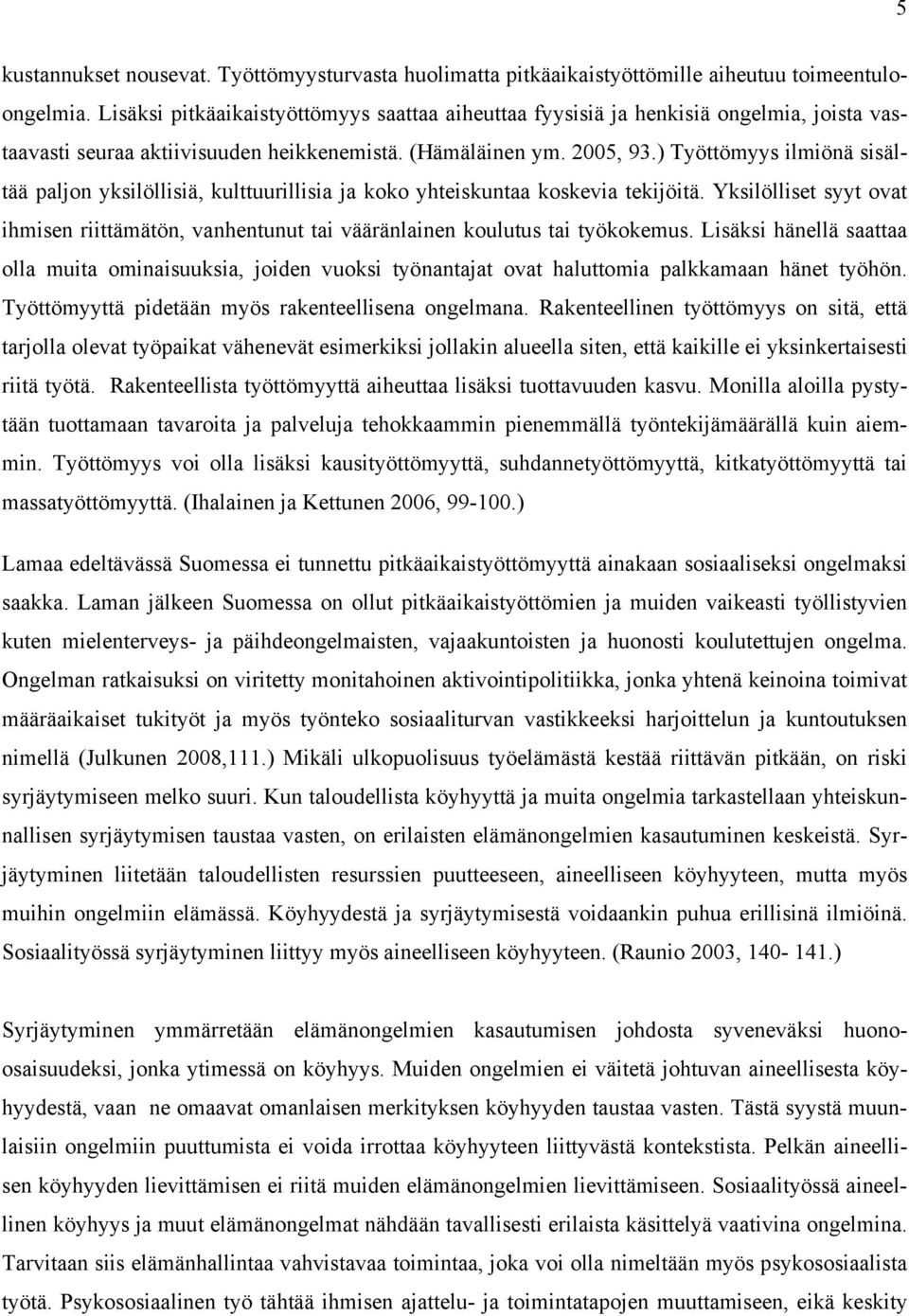 ) Työttömyys ilmiönä sisältää paljon yksilöllisiä, kulttuurillisia ja koko yhteiskuntaa koskevia tekijöitä.