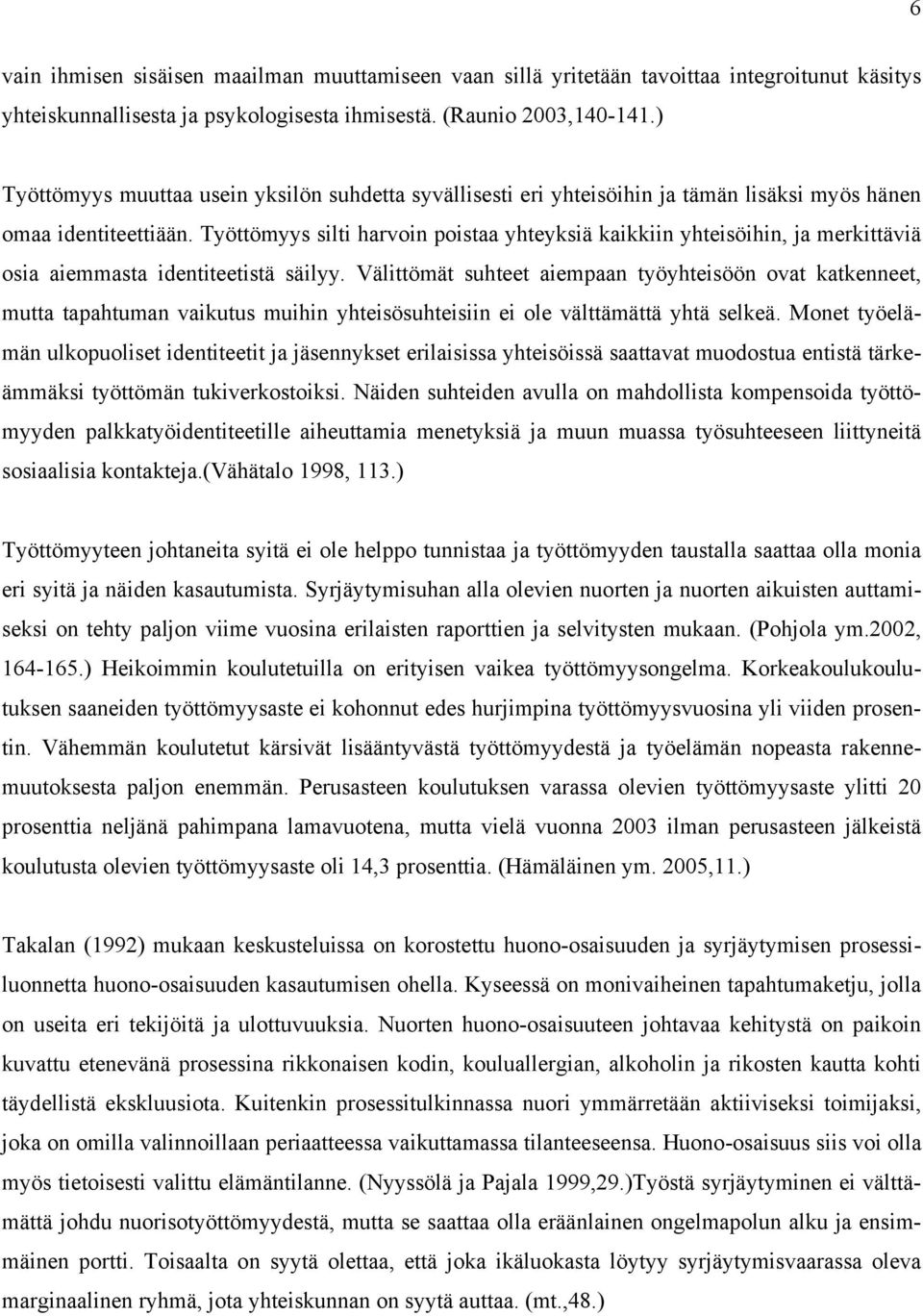 Työttömyys silti harvoin poistaa yhteyksiä kaikkiin yhteisöihin, ja merkittäviä osia aiemmasta identiteetistä säilyy.