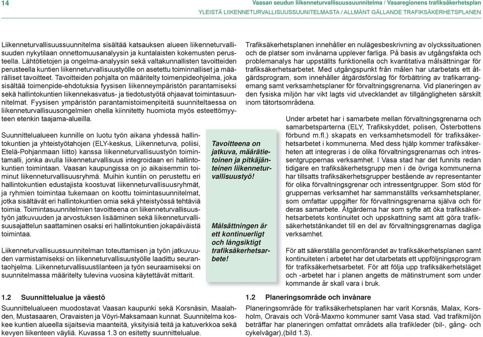 Lähtötietojen ja ongelma-analyysin sekä valtakunnallisten tavoitteiden perusteella kuntien liikenneturvallisuustyölle on asetettu toiminnalliset ja määrälliset tavoitteet.