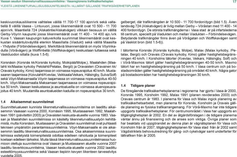 Maantiellä 724 (Alskatintie/Alskatvägen) vilkkain tieosuus on välillä Gerby-Vöyrin kaupunki jossa liikennemäärät ovat 11 400-14 400 ajo./vrk Kuva 1.