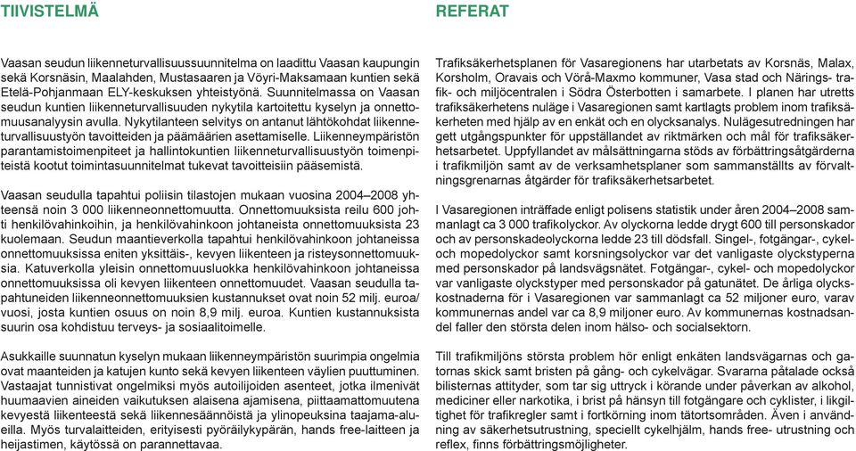 Nykytilanteen selvitys on antanut lähtökohdat liikenneturvallisuustyön tavoitteiden ja päämäärien asettamiselle.