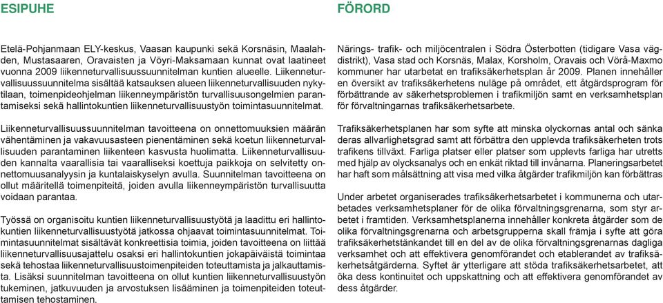 Liikenneturvallisuussuunnitelma sisältää katsauksen alueen liikenneturvallisuuden nykytilaan, toimenpideohjelman liikenneympäristön turvallisuusongelmien parantamiseksi sekä hallintokuntien