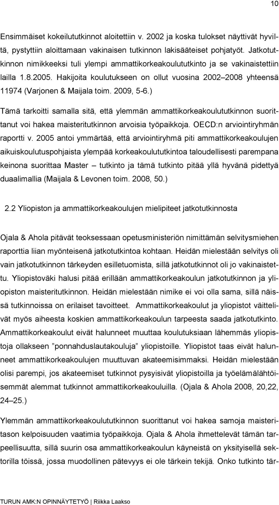 2009, 5-6.) Tämä tarkoitti samalla sitä, että ylemmän ammattikorkeakoulututkinnon suorittanut voi hakea maisteritutkinnon arvoisia työpaikkoja. OECD:n arviointiryhmän raportti v.