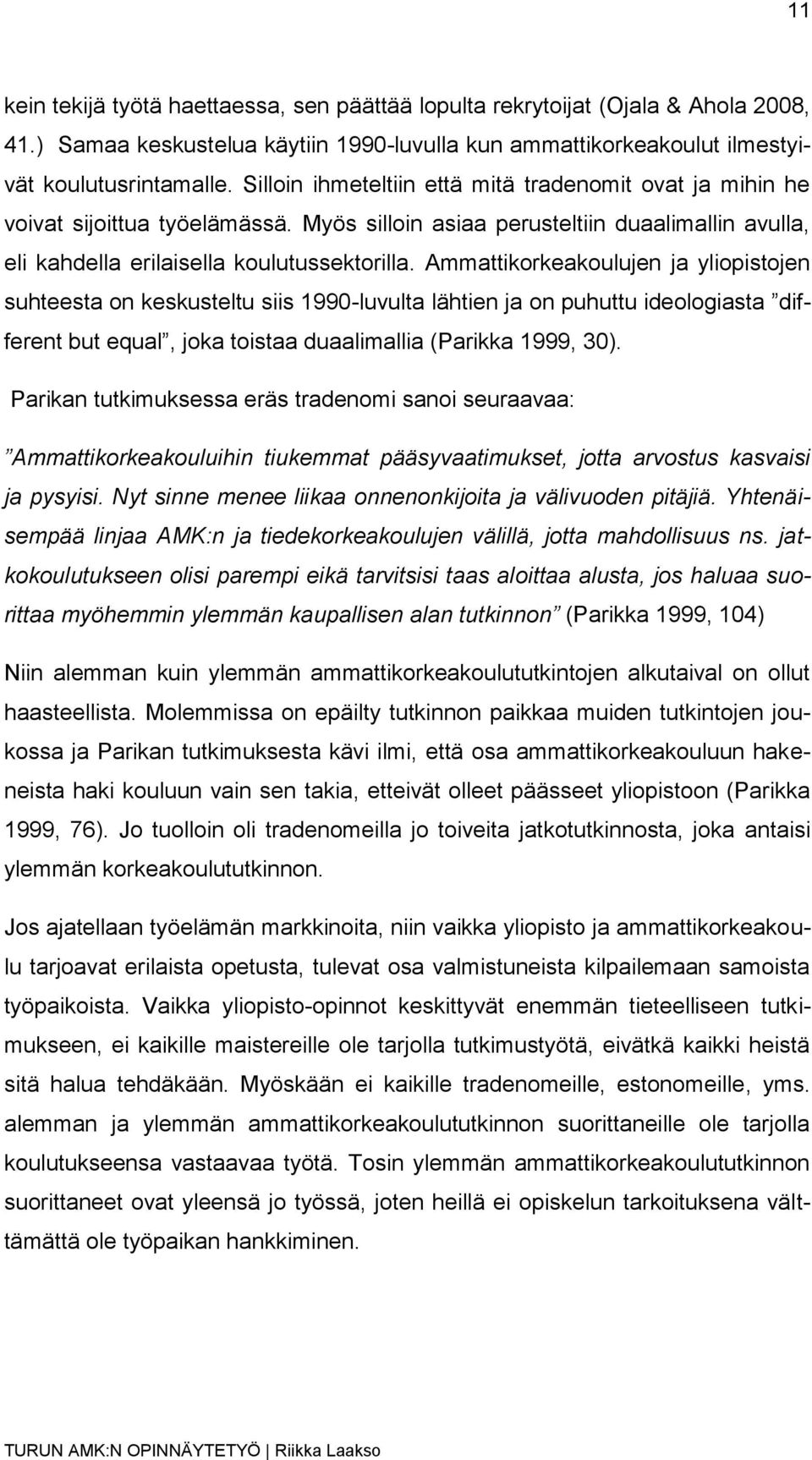 Ammattikorkeakoulujen ja yliopistojen suhteesta on keskusteltu siis 1990-luvulta lähtien ja on puhuttu ideologiasta different but equal, joka toistaa duaalimallia (Parikka 1999, 30).