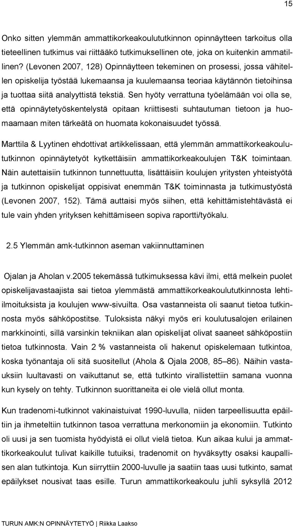 Sen hyöty verrattuna työelämään voi olla se, että opinnäytetyöskentelystä opitaan kriittisesti suhtautuman tietoon ja huomaamaan miten tärkeätä on huomata kokonaisuudet työssä.