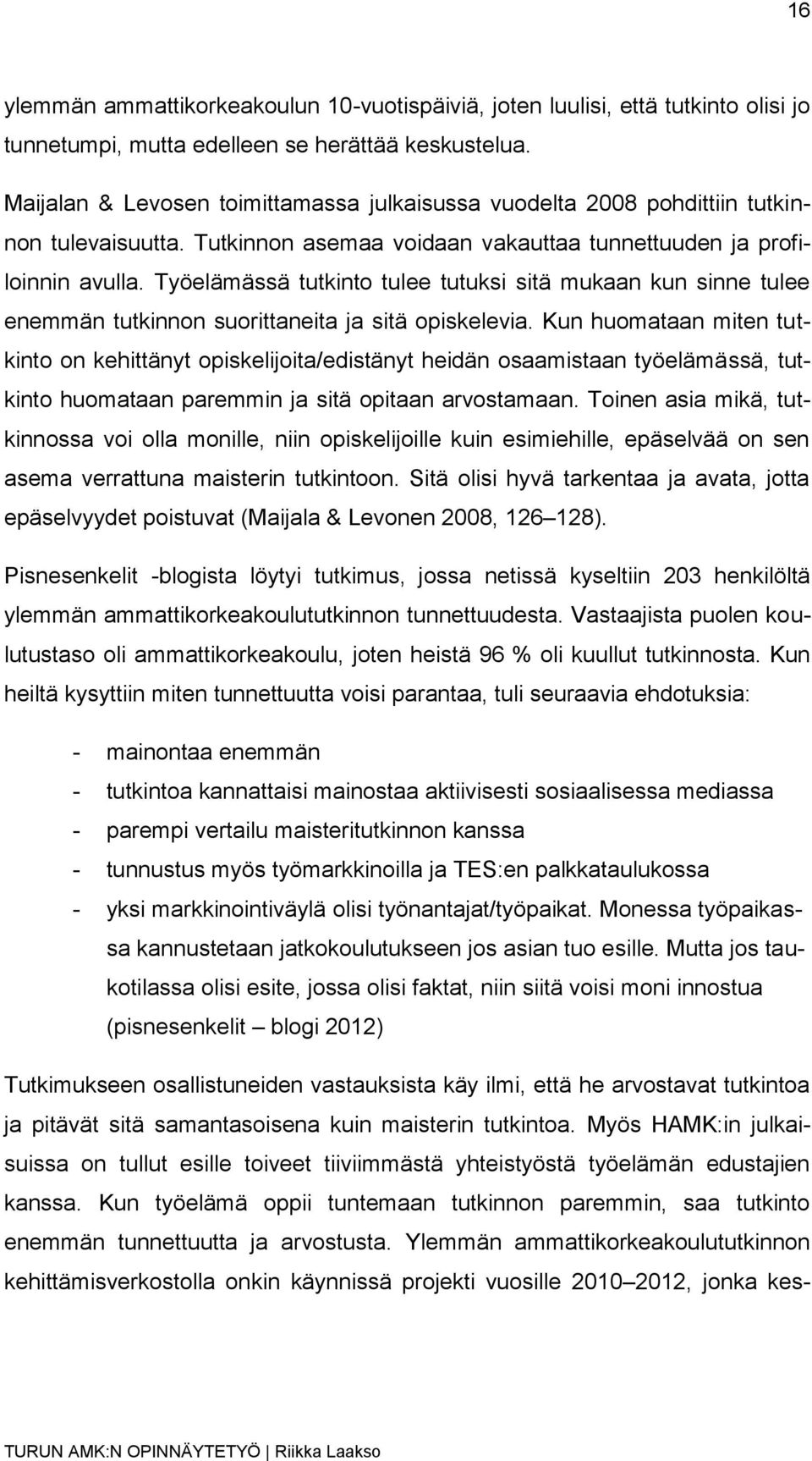 Työelämässä tutkinto tulee tutuksi sitä mukaan kun sinne tulee enemmän tutkinnon suorittaneita ja sitä opiskelevia.