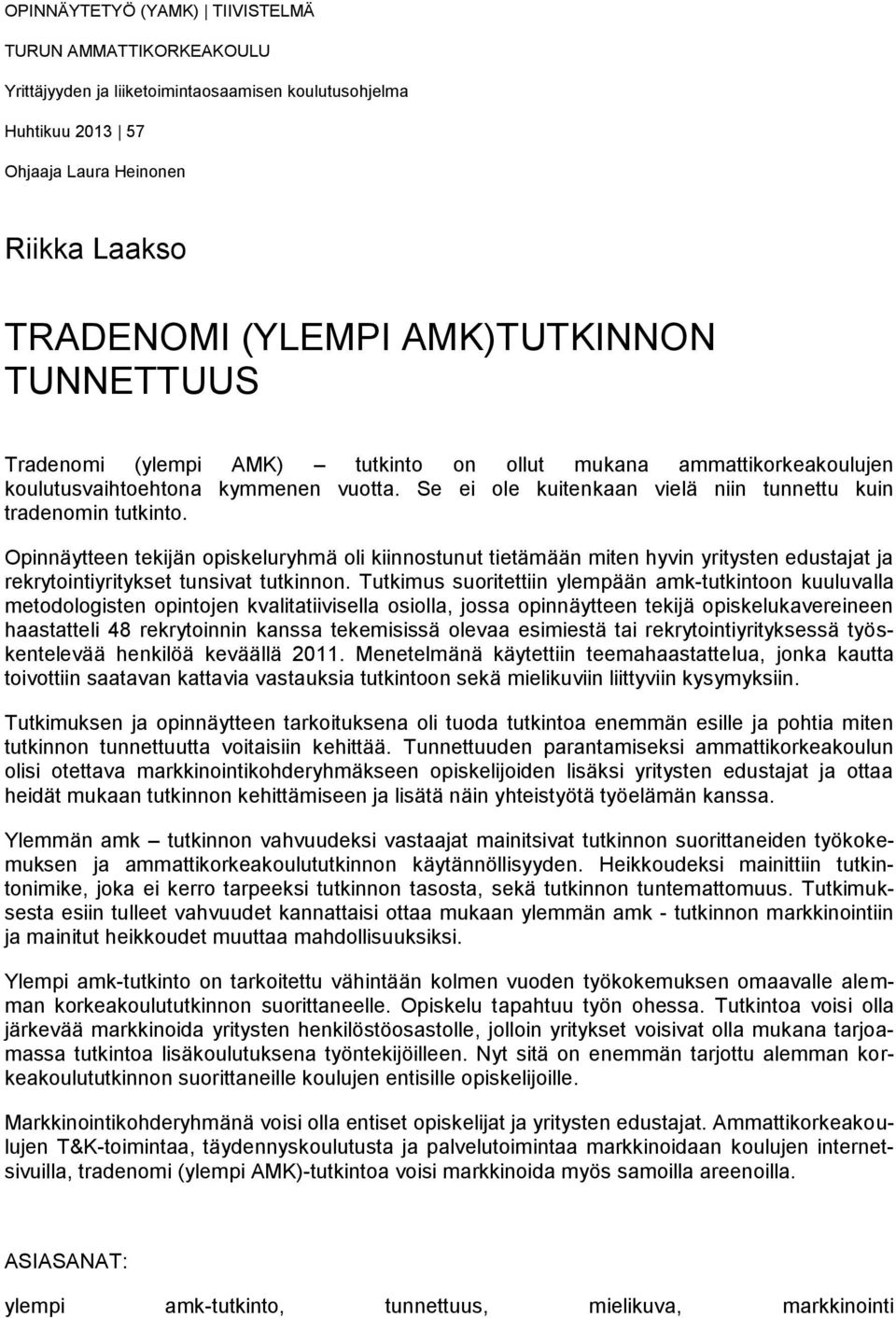 Opinnäytteen tekijän opiskeluryhmä oli kiinnostunut tietämään miten hyvin yritysten edustajat ja rekrytointiyritykset tunsivat tutkinnon.