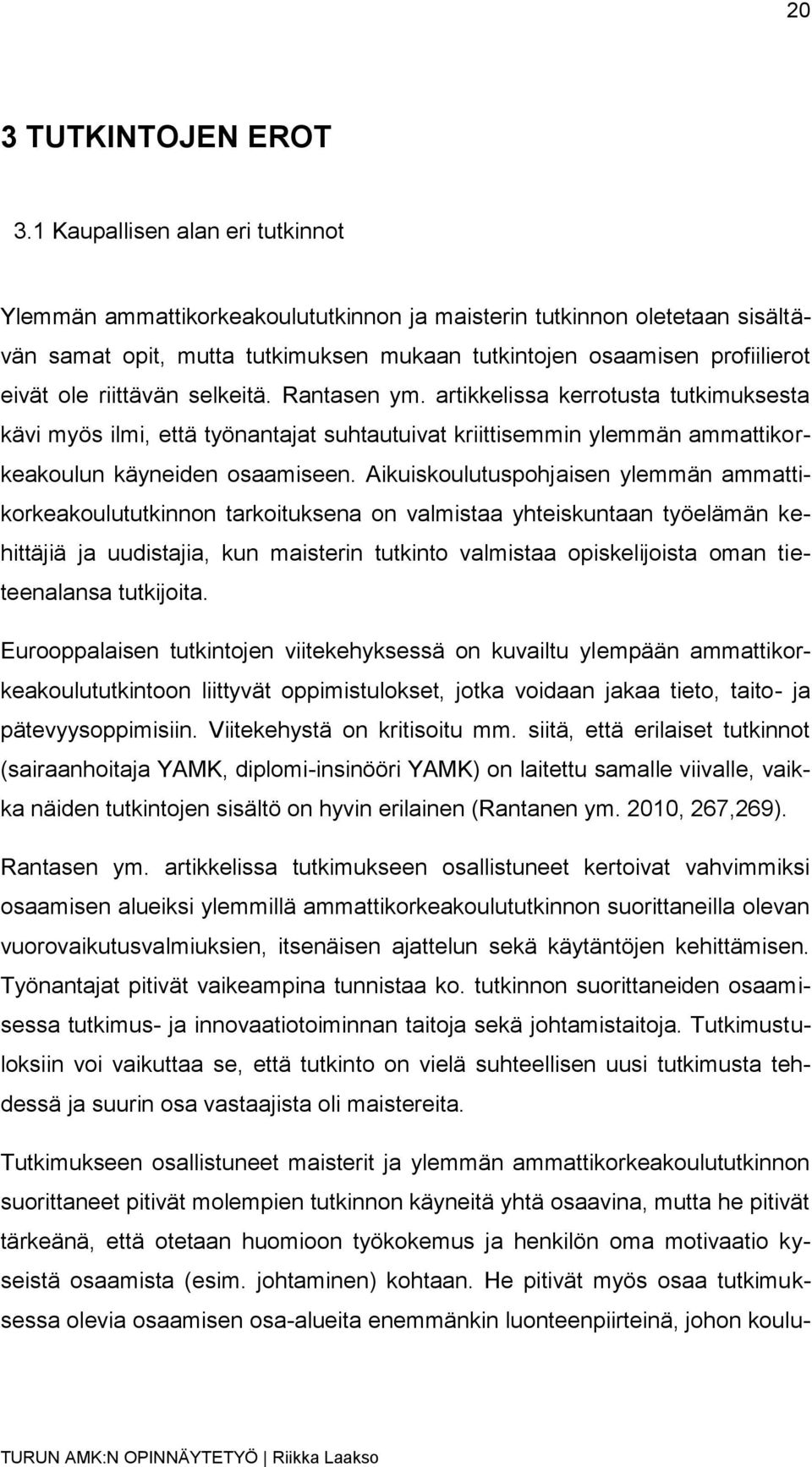 riittävän selkeitä. Rantasen ym. artikkelissa kerrotusta tutkimuksesta kävi myös ilmi, että työnantajat suhtautuivat kriittisemmin ylemmän ammattikorkeakoulun käyneiden osaamiseen.