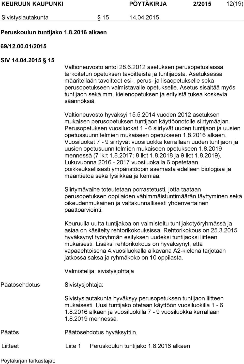 kielenopetuksen ja erityistä tukea koskevia säännöksiä. Valtioneuvosto hyväksyi 15.5.2014 vuoden 2012 asetuksen mukaisen perusopetuksen tuntijaon käyttöönotolle siirtymäajan.