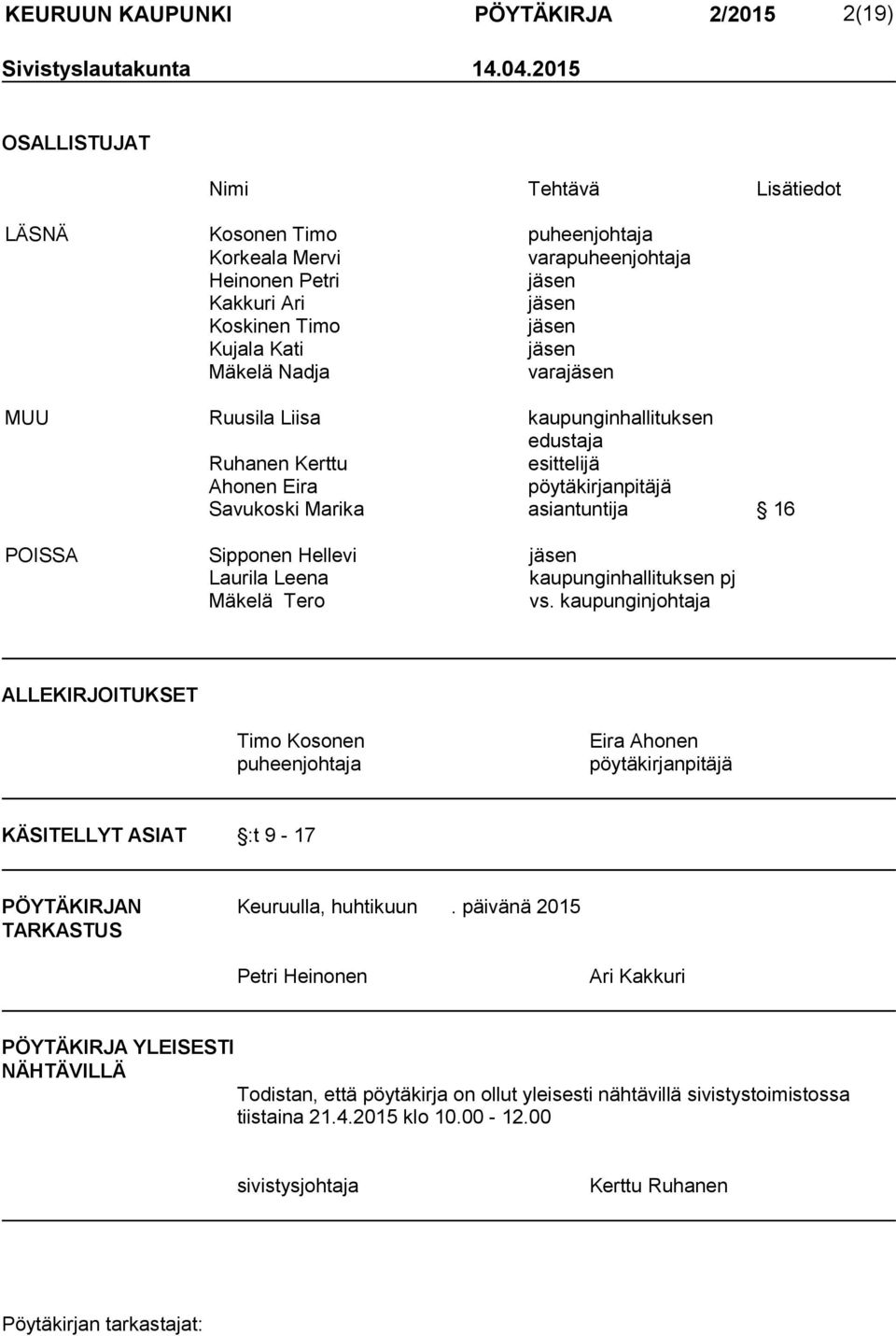 varajäsen MUU Ruusila Liisa kaupunginhallituksen edustaja Ruhanen Kerttu esittelijä Ahonen Eira pöytäkirjanpitäjä Savukoski Marika asiantuntija 16 POISSA Sipponen Hellevi jäsen Laurila Leena